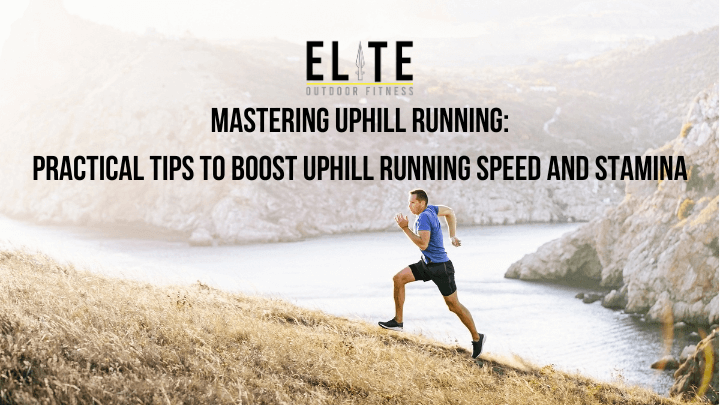 Mastering Uphill Running: Practical Tips to Boost Uphill Running Speed and Stamina